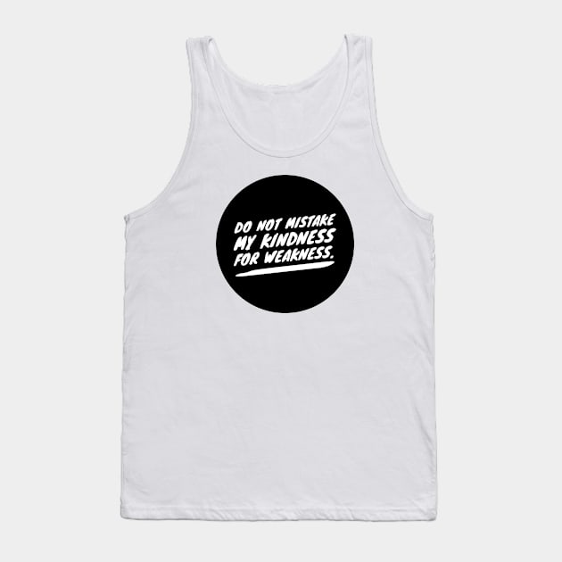 Do not mistake my kindness for weakness Tank Top by mike11209